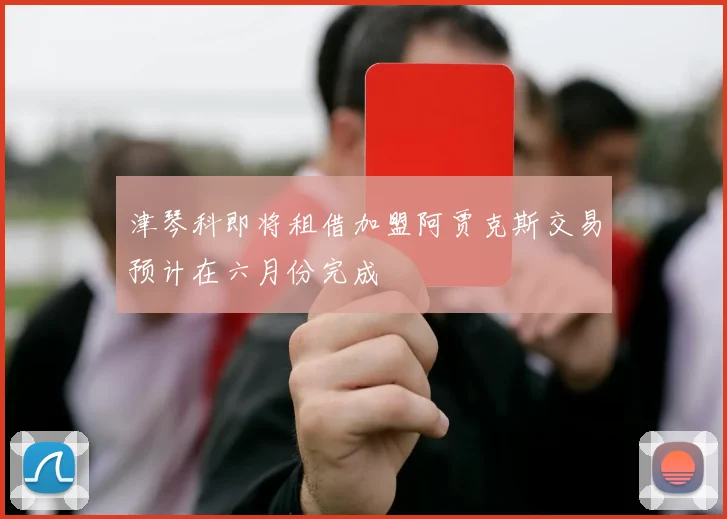 津琴科即将租借加盟阿贾克斯交易预计在六月份完成